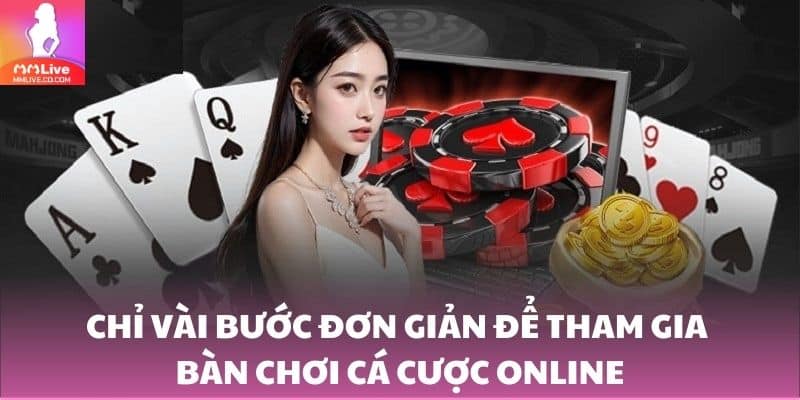 Chỉ vài bước đơn giản để tham gia bàn chơi cá cược online