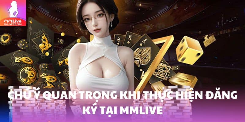 Chú ý quan trọng khi thực hiện đăng ký tại MMlive