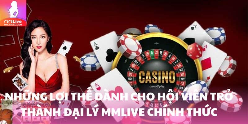 Những lợi thế dành cho hội viên trở thành đại lý MMlive chính thức